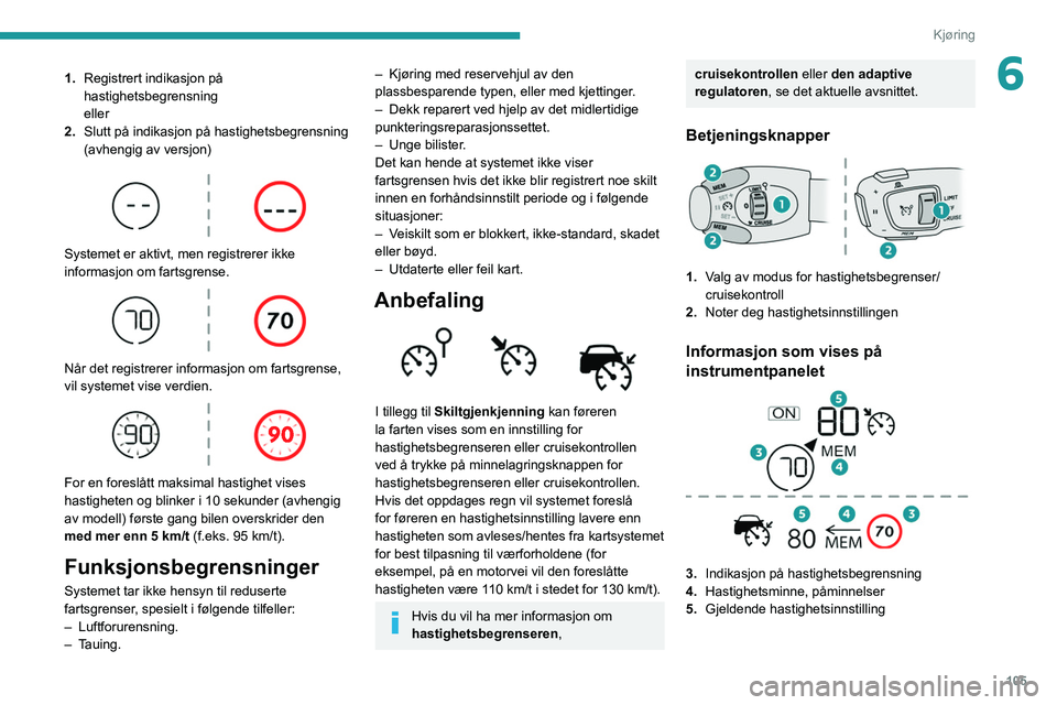 PEUGEOT 2008 2021 Instruksjoner for bruk (in Norwegian) 105
Kjøring
61.Registrert indikasjon på
hastighetsbegrensning
eller
2. Slutt på indikasjon på hastighetsbegrensning
(avhengig av versjon)
Systemet er aktivt, men registrerer ikke
informasjo PEUGEOT 2008 2021 Instruksjoner for bruk (in Norwegian) 105
Kjøring
61.Registrert indikasjon på
hastighetsbegrensning
eller
2. Slutt på indikasjon på hastighetsbegrensning
(avhengig av versjon)
Systemet er aktivt, men registrerer ikke
informasjo