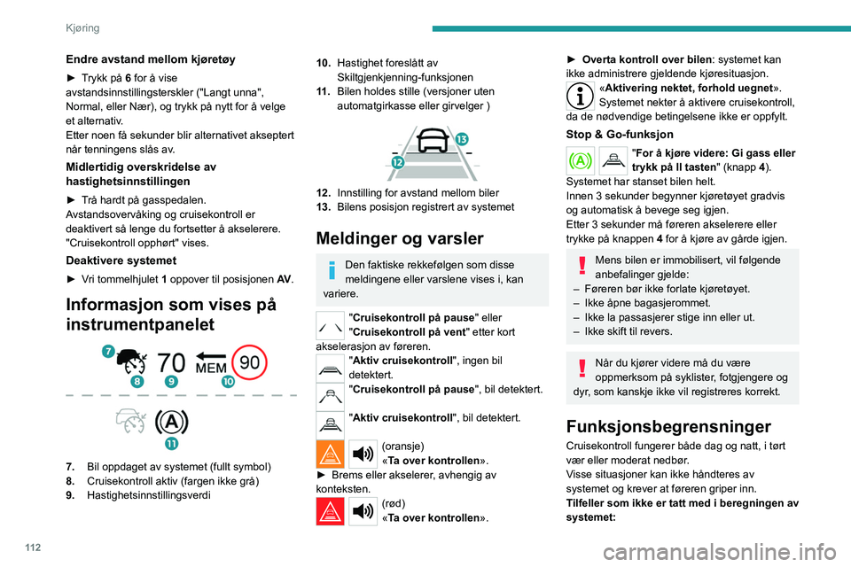 PEUGEOT 2008 2021 Instruksjoner for bruk (in Norwegian) 11 2
Kjøring
Endre avstand mellom kjøretøy
► Trykk på 6 for å vise
avstandsinnstillingsterskler ("Langt unna",
Normal, eller Nær), og trykk på nytt for å velge
et alternativ.
Ette PEUGEOT 2008 2021 Instruksjoner for bruk (in Norwegian) 11 2
Kjøring
Endre avstand mellom kjøretøy
► Trykk på 6 for å vise
avstandsinnstillingsterskler ("Langt unna",
Normal, eller Nær), og trykk på nytt for å velge
et alternativ.
Ette