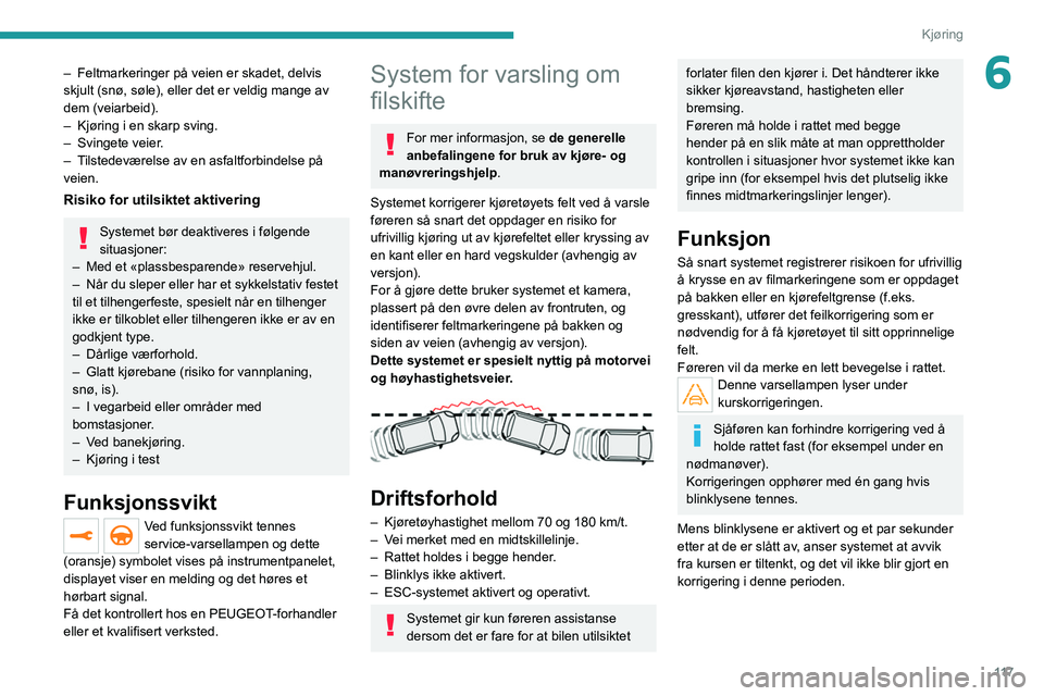 PEUGEOT 2008 2021 Instruksjoner for bruk (in Norwegian) 11 7
Kjøring
6– Feltmarkeringer på veien er skadet, delvis
skjult (snø, søle), eller det er veldig mange av
dem (veiarbeid).
–
Kjøring i en skarp sving.
–
Svingete veier
.
–
T
PEUGEOT 2008 2021 Instruksjoner for bruk (in Norwegian) 11 7
Kjøring
6– Feltmarkeringer på veien er skadet, delvis
skjult (snø, søle), eller det er veldig mange av
dem (veiarbeid).
–
Kjøring i en skarp sving.
–
Svingete veier
.
–
T
