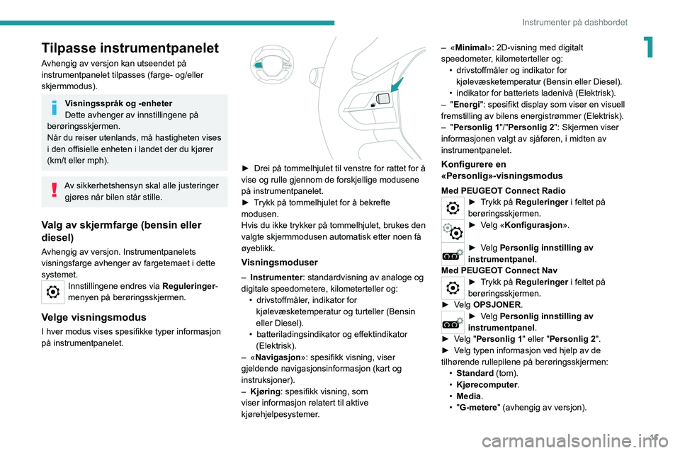 PEUGEOT 2008 2021 Instruksjoner for bruk (in Norwegian) 11
Instrumenter på dashbordet
1Tilpasse instrumentpanelet
Avhengig av versjon kan utseendet på
instrumentpanelet tilpasses (farge- og/eller
skjermmodus).
Visningsspråk og -enheter
Dette avhenger PEUGEOT 2008 2021 Instruksjoner for bruk (in Norwegian) 11
Instrumenter på dashbordet
1Tilpasse instrumentpanelet
Avhengig av versjon kan utseendet på
instrumentpanelet tilpasses (farge- og/eller
skjermmodus).
Visningsspråk og -enheter
Dette avhenger