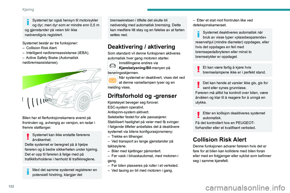 PEUGEOT 2008 2021 Instruksjoner for bruk (in Norwegian) 122
Kjøring
Endre terskelen for utløsing av varsel
Terskelen for utløsing av varsel bestemmer hvor
følsom funksjonen skal være ved varsling av fare
for kollisjon.
Terskelen stilles inn via meny PEUGEOT 2008 2021 Instruksjoner for bruk (in Norwegian) 122
Kjøring
Endre terskelen for utløsing av varsel
Terskelen for utløsing av varsel bestemmer hvor
følsom funksjonen skal være ved varsling av fare
for kollisjon.
Terskelen stilles inn via meny