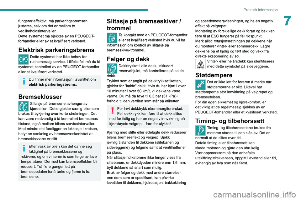 PEUGEOT 2008 2021  Instruksjoner for bruk (in Norwegian) 155
Praktisk informasjon
7fungerer effektivt, må parkeringsbremsen 
justeres, selv om det er mellom to 
vedlikeholdsintervaller.
Dette systemet må sjekkes av en PEUGEOT-
forhandler eller av et kvali