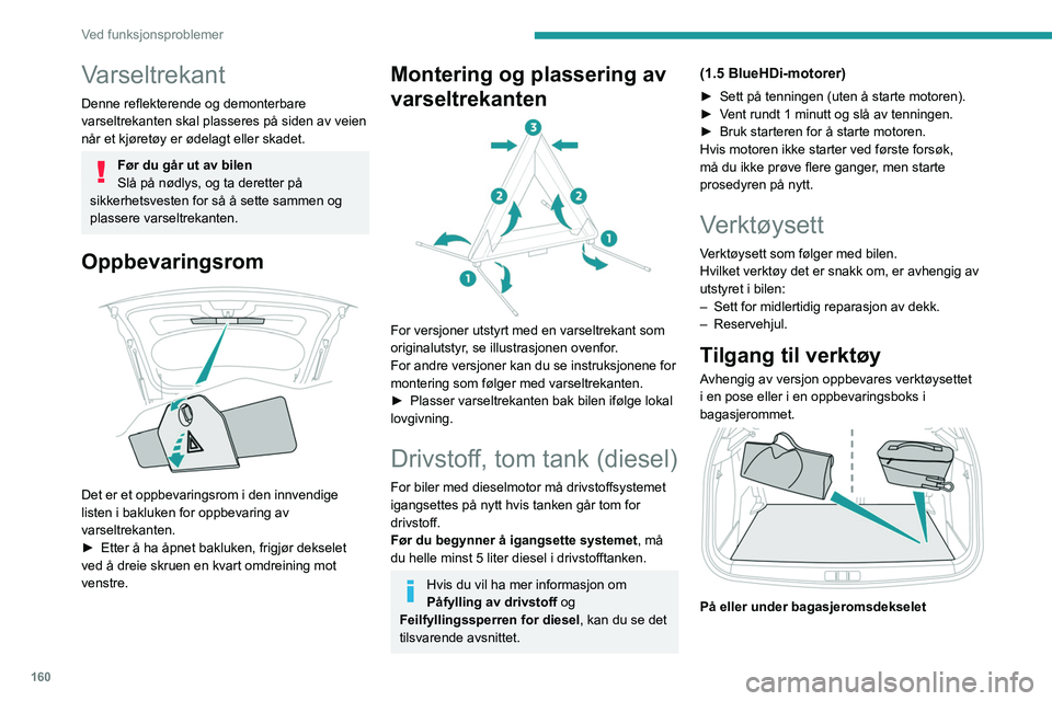 PEUGEOT 2008 2021 Instruksjoner for bruk (in Norwegian) 160
Ved funksjonsproblemer
Varseltrekant
Denne reflekterende og demonterbare
varseltrekanten skal plasseres på siden av veien
når et kjøretøy er ødelagt eller skadet.
Før du går ut av bilen
S PEUGEOT 2008 2021 Instruksjoner for bruk (in Norwegian) 160
Ved funksjonsproblemer
Varseltrekant
Denne reflekterende og demonterbare
varseltrekanten skal plasseres på siden av veien
når et kjøretøy er ødelagt eller skadet.
Før du går ut av bilen
S