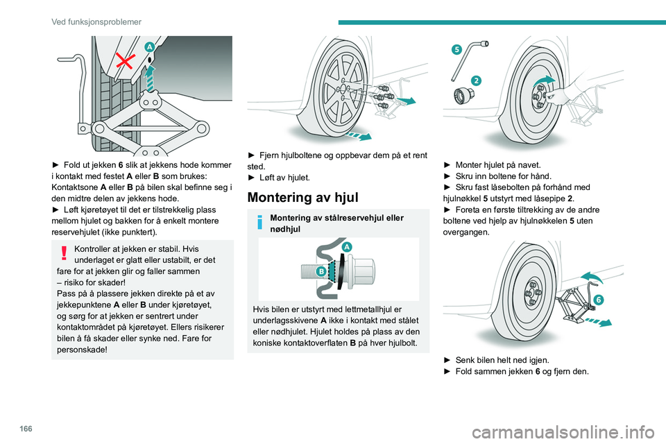 PEUGEOT 2008 2021 Instruksjoner for bruk (in Norwegian) 166
Ved funksjonsproblemer
► Fold ut jekken 6 slik at jekkens hode kommer
i kontakt med festet A eller B som brukes:
Kontaktsone A eller B på bilen skal befinne seg i
den midtre delen av jekke PEUGEOT 2008 2021 Instruksjoner for bruk (in Norwegian) 166
Ved funksjonsproblemer
► Fold ut jekken 6 slik at jekkens hode kommer
i kontakt med festet A eller B som brukes:
Kontaktsone A eller B på bilen skal befinne seg i
den midtre delen av jekke