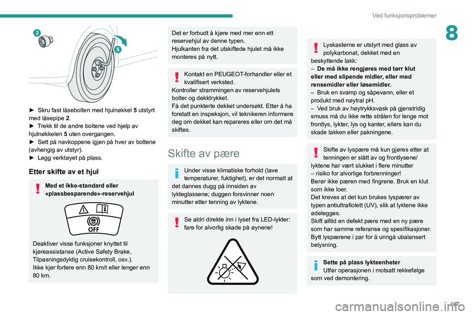 PEUGEOT 2008 2021 Instruksjoner for bruk (in Norwegian) 167
Ved funksjonsproblemer
8
► Skru fast låsebolten med hjulnøkkel 5 utstyrt
med låsepipe 2 .
►
T
rekk til de andre boltene ved hjelp av
hjulnøkkelen 5 uten overgangen.
►
Sett p PEUGEOT 2008 2021 Instruksjoner for bruk (in Norwegian) 167
Ved funksjonsproblemer
8
► Skru fast låsebolten med hjulnøkkel 5 utstyrt
med låsepipe 2 .
►
T
rekk til de andre boltene ved hjelp av
hjulnøkkelen 5 uten overgangen.
►
Sett p