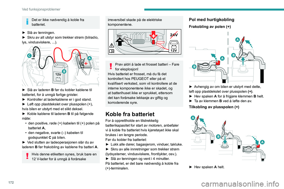 PEUGEOT 2008 2021 Instruksjoner for bruk (in Norwegian) 172
Ved funksjonsproblemer
Det er ikke nødvendig å koble fra
batteriet.
►
Slå av tenningen.
►
Skru av alt utstyr som trekker strøm (bilradio,
lys, vindusviskere, ...).
► Slå av l PEUGEOT 2008 2021 Instruksjoner for bruk (in Norwegian) 172
Ved funksjonsproblemer
Det er ikke nødvendig å koble fra
batteriet.
►
Slå av tenningen.
►
Skru av alt utstyr som trekker strøm (bilradio,
lys, vindusviskere, ...).
► Slå av l
