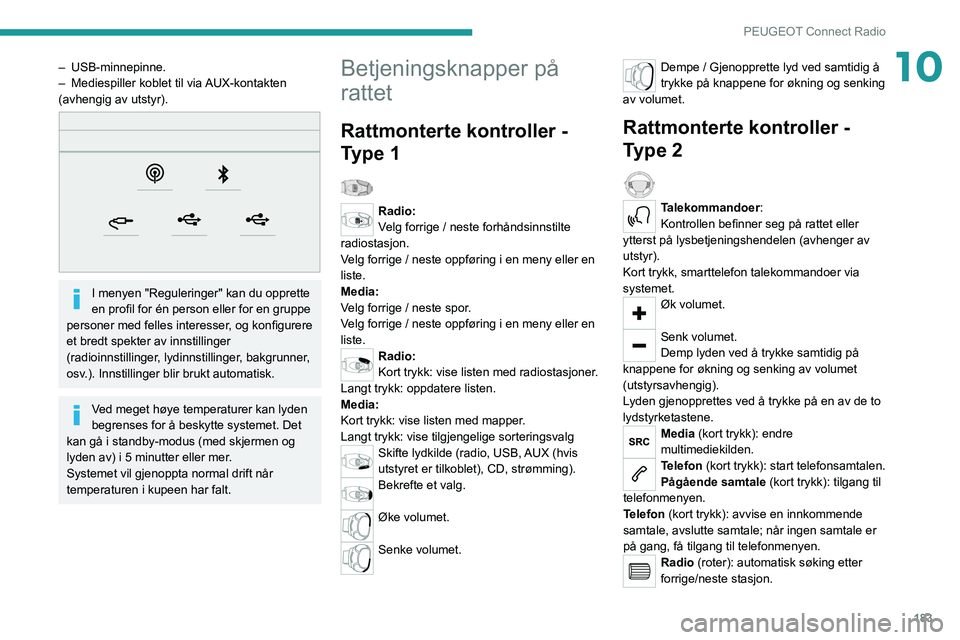 PEUGEOT 2008 2021 Instruksjoner for bruk (in Norwegian) 183
PEUGEOT Connect Radio
10– USB-minnepinne.
– Mediespiller koblet til via AUX-kontakten
(avhengig av utstyr).
I menyen "Reguleringer" kan du opprette
en profil for én person ell PEUGEOT 2008 2021 Instruksjoner for bruk (in Norwegian) 183
PEUGEOT Connect Radio
10– USB-minnepinne.
– Mediespiller koblet til via AUX-kontakten
(avhengig av utstyr).
I menyen "Reguleringer" kan du opprette
en profil for én person ell