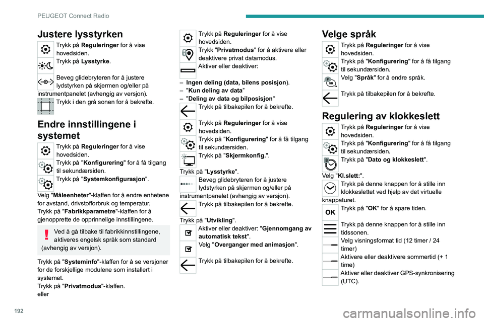 PEUGEOT 2008 2021 Instruksjoner for bruk (in Norwegian) 192
PEUGEOT Connect Radio
Justere lysstyrken
Trykk på Reguleringer for å vise hovedsiden.
Trykk på Lysstyrke .
Beveg glidebryteren for å justere
lydstyrken på skjermen og/eller på
instrumentp PEUGEOT 2008 2021 Instruksjoner for bruk (in Norwegian) 192
PEUGEOT Connect Radio
Justere lysstyrken
Trykk på Reguleringer for å vise hovedsiden.
Trykk på Lysstyrke .
Beveg glidebryteren for å justere
lydstyrken på skjermen og/eller på
instrumentp