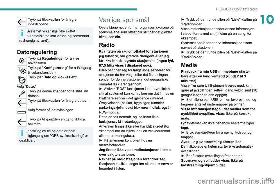 PEUGEOT 2008 2021 Instruksjoner for bruk (in Norwegian) 193
PEUGEOT Connect Radio
10Trykk på tilbakepilen for å lagre innstillingene.
Systemet vi kanskje ikke skiftet
automatisk mellom vinter- og sommertid
(avhengig av land).
Datoregulering
Trykk på R PEUGEOT 2008 2021 Instruksjoner for bruk (in Norwegian) 193
PEUGEOT Connect Radio
10Trykk på tilbakepilen for å lagre innstillingene.
Systemet vi kanskje ikke skiftet
automatisk mellom vinter- og sommertid
(avhengig av land).
Datoregulering
Trykk på R