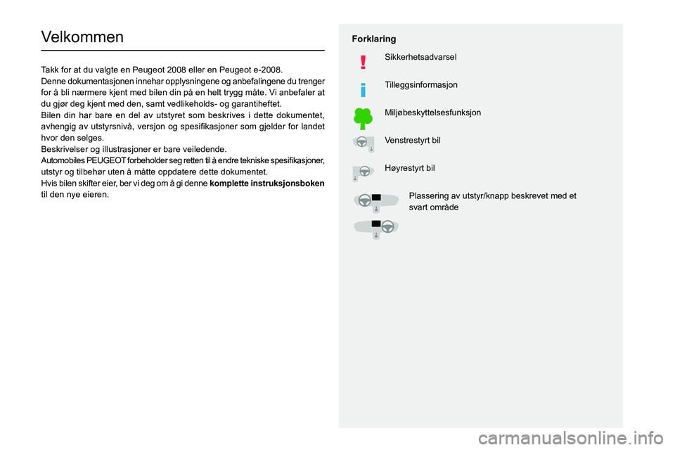 PEUGEOT 2008 2021  Instruksjoner for bruk (in Norwegian)   
 
 
 
  
   
   
 
  
 
  
 
 
   
 
 
   
 
 
  
Velkommen
Takk for at du valgte en Peugeot 2008 eller en Peugeot e-2008.
Denne dokumentasjonen innehar opplysningene og anbefalingene du trenger 
f
