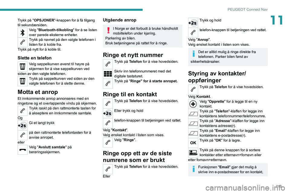 PEUGEOT 2008 2021 Instruksjoner for bruk (in Norwegian) 213
PEUGEOT Connect Nav
11Trykk på "OPSJONER"-knappen for å få tilgang
til sekundærsiden.
Velg "Bluetooth-tilkobling" for å se listen
over parede eksterne enheter.
Trykk på nav PEUGEOT 2008 2021 Instruksjoner for bruk (in Norwegian) 213
PEUGEOT Connect Nav
11Trykk på "OPSJONER"-knappen for å få tilgang
til sekundærsiden.
Velg "Bluetooth-tilkobling" for å se listen
over parede eksterne enheter.
Trykk på nav