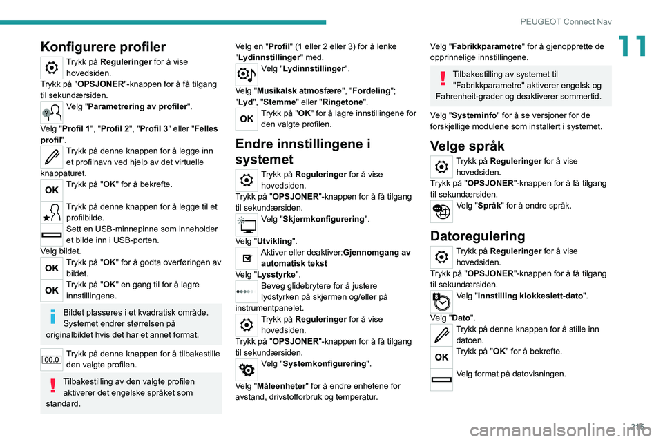 PEUGEOT 2008 2021  Instruksjoner for bruk (in Norwegian) 215
PEUGEOT Connect Nav
11Konfigurere profiler
Trykk på Reguleringer for å vise hovedsiden.
Trykk på "OPSJONER"-knappen for å få tilgang 
til sekundærsiden.
Velg "Parametrering av pr