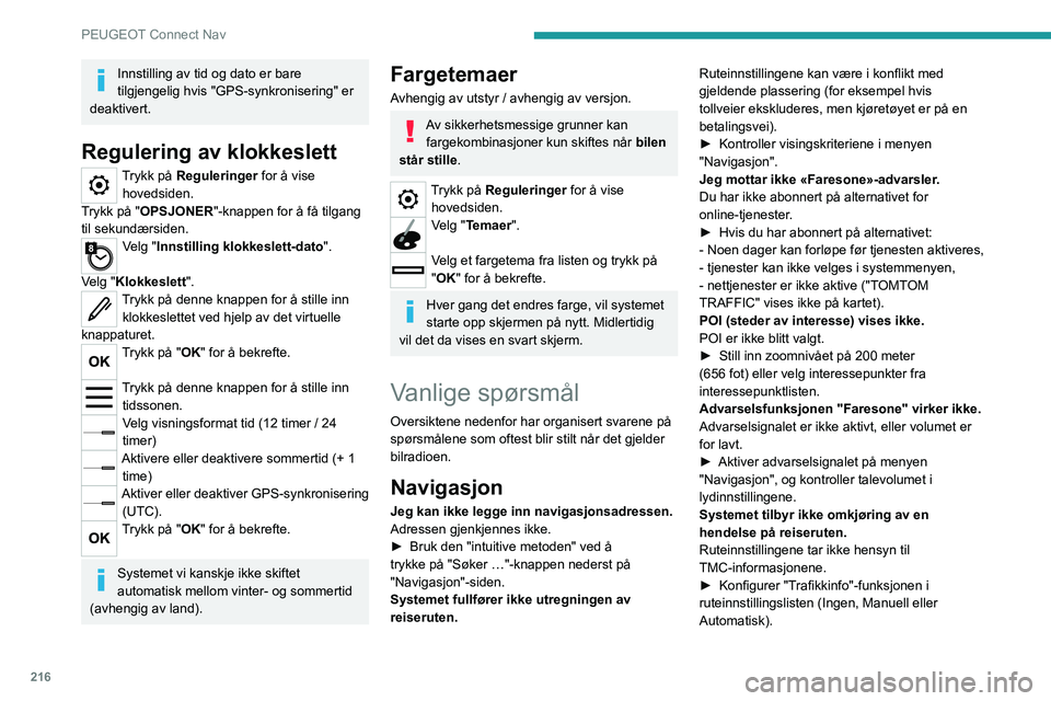 PEUGEOT 2008 2021 Instruksjoner for bruk (in Norwegian) 216
PEUGEOT Connect Nav
Innstilling av tid og dato er bare
tilgjengelig hvis "GPS-synkronisering" er
deaktivert.
Regulering av klokkeslett
Trykk på Reguleringer for å vise hovedsiden.
Try PEUGEOT 2008 2021 Instruksjoner for bruk (in Norwegian) 216
PEUGEOT Connect Nav
Innstilling av tid og dato er bare
tilgjengelig hvis "GPS-synkronisering" er
deaktivert.
Regulering av klokkeslett
Trykk på Reguleringer for å vise hovedsiden.
Try