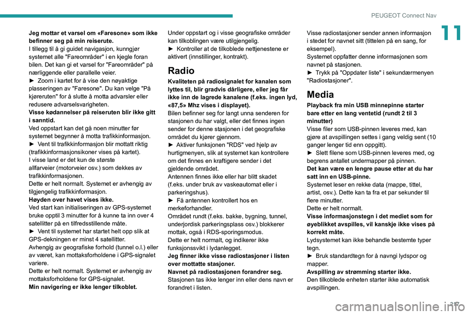PEUGEOT 2008 2021 Instruksjoner for bruk (in Norwegian) 217
PEUGEOT Connect Nav
11Jeg mottar et varsel om «Faresone» som ikke
befinner seg på min reiserute.
I tillegg til å gi guidet navigasjon, kunngjør
systemet alle "Fareområder" i en kje PEUGEOT 2008 2021 Instruksjoner for bruk (in Norwegian) 217
PEUGEOT Connect Nav
11Jeg mottar et varsel om «Faresone» som ikke
befinner seg på min reiserute.
I tillegg til å gi guidet navigasjon, kunngjør
systemet alle "Fareområder" i en kje