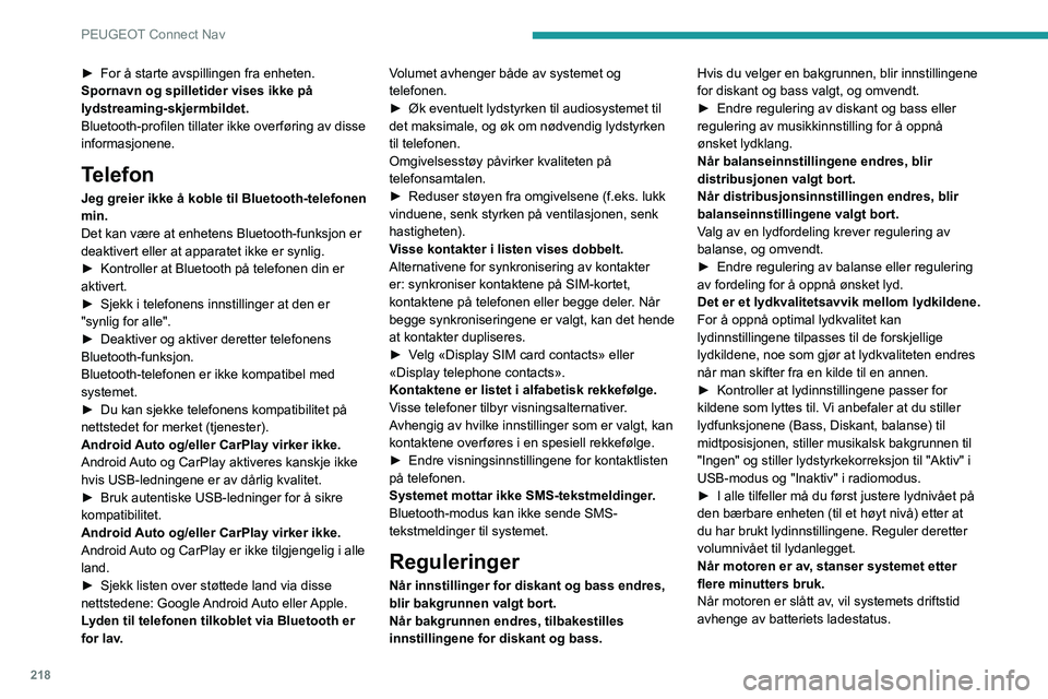 PEUGEOT 2008 2021 Instruksjoner for bruk (in Norwegian) 218
PEUGEOT Connect Nav
► For å starte avspillingen fra enheten.
Spornavn og spilletider vises ikke på
lydstreaming-skjermbildet.
Bluetooth-profilen tillater ikke overføring av disse
informasjo PEUGEOT 2008 2021 Instruksjoner for bruk (in Norwegian) 218
PEUGEOT Connect Nav
► For å starte avspillingen fra enheten.
Spornavn og spilletider vises ikke på
lydstreaming-skjermbildet.
Bluetooth-profilen tillater ikke overføring av disse
informasjo