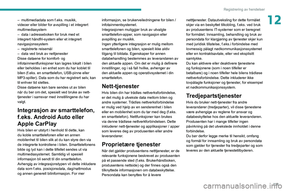 PEUGEOT 2008 2021 Instruksjoner for bruk (in Norwegian) 221
Registrering av hendelser
12– multimediadata som f.eks. musikk,
videoer eller bilder for avspilling i et integrert
multimediasystem
–
data i adresseboken for bruk med et
integrert håndf PEUGEOT 2008 2021 Instruksjoner for bruk (in Norwegian) 221
Registrering av hendelser
12– multimediadata som f.eks. musikk,
videoer eller bilder for avspilling i et integrert
multimediasystem
–
data i adresseboken for bruk med et
integrert håndf