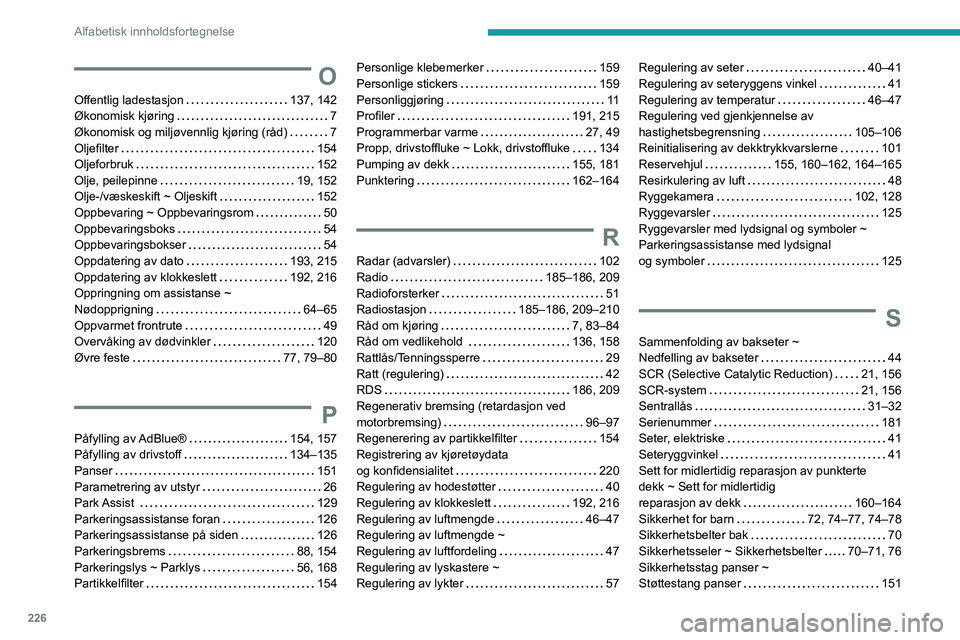 PEUGEOT 2008 2021 Instruksjoner for bruk (in Norwegian) 226
Alfabetisk innholdsfortegnelse
O
Offentlig ladestasjon 137, 142
Økonomisk kjøring
7
Økonomisk og miljøvennlig kjøring (råd)
7
Oljefilter
154
Oljeforbruk
152
Olje, pei PEUGEOT 2008 2021 Instruksjoner for bruk (in Norwegian) 226
Alfabetisk innholdsfortegnelse
O
Offentlig ladestasjon 137, 142
Økonomisk kjøring
7
Økonomisk og miljøvennlig kjøring (råd)
7
Oljefilter
154
Oljeforbruk
152
Olje, pei