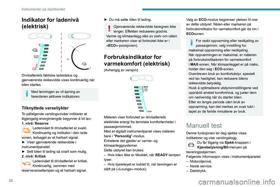 PEUGEOT 2008 2021 Instruksjoner for bruk (in Norwegian) 22
Instrumenter på dashbordet
– Rekkevidde tilknyttet AdBlue® og
SCRsystemet (BlueHDi Diesel).
– Gjeldende varsler.
Denne informasjonen vises også
automatisk hver gang tenningen slås på.
PEUGEOT 2008 2021 Instruksjoner for bruk (in Norwegian) 22
Instrumenter på dashbordet
– Rekkevidde tilknyttet AdBlue® og
SCRsystemet (BlueHDi Diesel).
– Gjeldende varsler.
Denne informasjonen vises også
automatisk hver gang tenningen slås på.