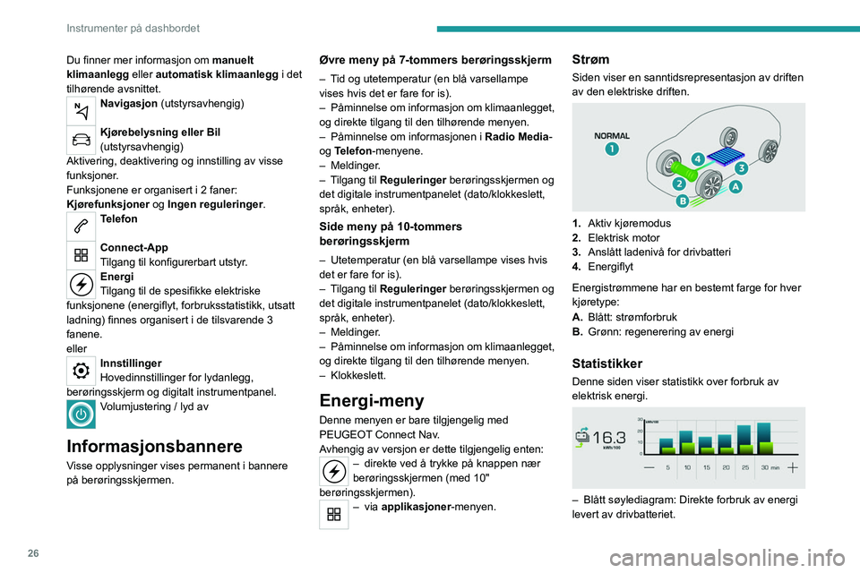 PEUGEOT 2008 2021 Instruksjoner for bruk (in Norwegian) 26
Instrumenter på dashbordet
– Grønt søylediagram: Energi gjenvunnet under
retardasjon og bremsing, som brukes til å lade
batteriet.
Gjennomsnittlig resultat for gjeldende tur oppgis
i kWt/1 PEUGEOT 2008 2021 Instruksjoner for bruk (in Norwegian) 26
Instrumenter på dashbordet
– Grønt søylediagram: Energi gjenvunnet under
retardasjon og bremsing, som brukes til å lade
batteriet.
Gjennomsnittlig resultat for gjeldende tur oppgis
i kWt/1
