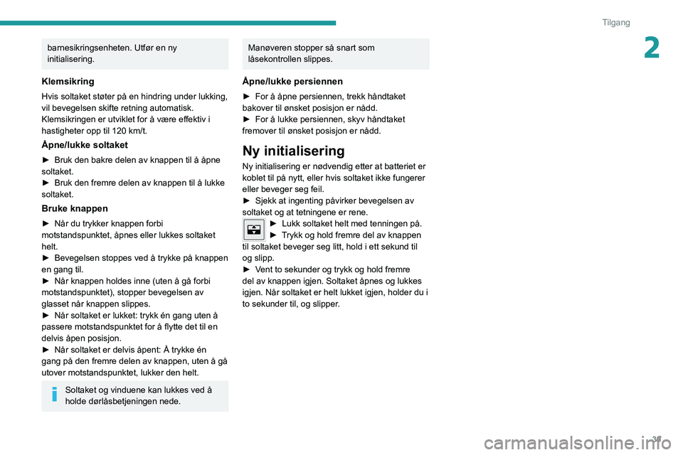 PEUGEOT 2008 2021 Instruksjoner for bruk (in Norwegian) 39
Tilgang
2barnesikringsenheten. Utfør en ny
initialisering.
Klemsikring
Hvis soltaket støter på en hindring under lukking,
vil bevegelsen skifte retning automatisk.
Klemsikringen er utviklet fo PEUGEOT 2008 2021 Instruksjoner for bruk (in Norwegian) 39
Tilgang
2barnesikringsenheten. Utfør en ny
initialisering.
Klemsikring
Hvis soltaket støter på en hindring under lukking,
vil bevegelsen skifte retning automatisk.
Klemsikringen er utviklet fo
