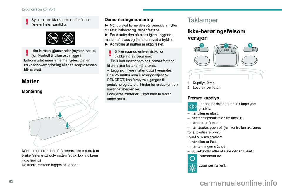 PEUGEOT 2008 2021 Instruksjoner for bruk (in Norwegian) 52
Ergonomi og komfort
I «permanent lyst»-posisjon varierer tiden det
lyser med omstendighetene:
– Med tenningen av, omtrent 10 minutter.
– I energisparemodus, omtrent 30 sekunder.
– Når m PEUGEOT 2008 2021 Instruksjoner for bruk (in Norwegian) 52
Ergonomi og komfort
I «permanent lyst»-posisjon varierer tiden det
lyser med omstendighetene:
– Med tenningen av, omtrent 10 minutter.
– I energisparemodus, omtrent 30 sekunder.
– Når m