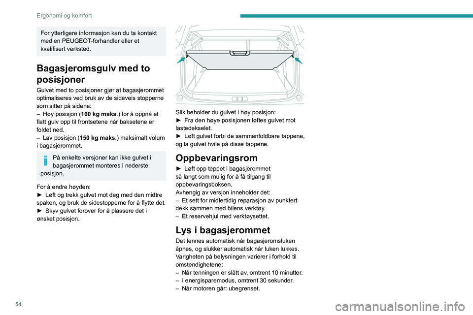 PEUGEOT 2008 2021 Instruksjoner for bruk (in Norwegian) 54
Ergonomi og komfort
For ytterligere informasjon kan du ta kontakt
med en PEUGEOT-forhandler eller et
kvalifisert verksted.
Bagasjeromsgulv med to
posisjoner
Gulvet med to posisjoner gjør at bag PEUGEOT 2008 2021 Instruksjoner for bruk (in Norwegian) 54
Ergonomi og komfort
For ytterligere informasjon kan du ta kontakt
med en PEUGEOT-forhandler eller et
kvalifisert verksted.
Bagasjeromsgulv med to
posisjoner
Gulvet med to posisjoner gjør at bag