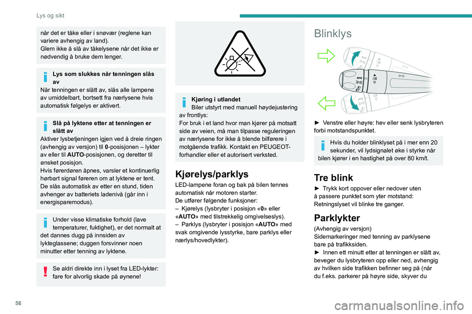 PEUGEOT 2008 2021 Instruksjoner for bruk (in Norwegian) 56
Lys og sikt
lysbryterhendelen ned for å lyse opp venstre
side).
Dette bekreftes av et lydsignal og tenning av
tilsvarende indikatorlampe på instrumentpanelet.
► Når du skal slå av parklysen PEUGEOT 2008 2021 Instruksjoner for bruk (in Norwegian) 56
Lys og sikt
lysbryterhendelen ned for å lyse opp venstre
side).
Dette bekreftes av et lydsignal og tenning av
tilsvarende indikatorlampe på instrumentpanelet.
► Når du skal slå av parklysen