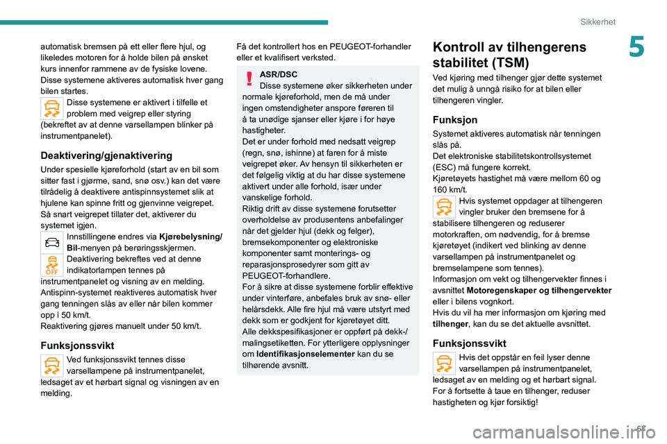 PEUGEOT 2008 2021 Instruksjoner for bruk (in Norwegian) 67
Sikkerhet
5automatisk bremsen på ett eller flere hjul, og
likeledes motoren for å holde bilen på ønsket
kurs innenfor rammene av de fysiske lovene.
Disse systemene aktiveres automatisk hver g PEUGEOT 2008 2021 Instruksjoner for bruk (in Norwegian) 67
Sikkerhet
5automatisk bremsen på ett eller flere hjul, og
likeledes motoren for å holde bilen på ønsket
kurs innenfor rammene av de fysiske lovene.
Disse systemene aktiveres automatisk hver g