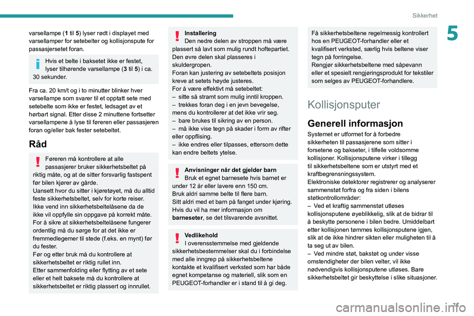 PEUGEOT 2008 2021 Instruksjoner for bruk (in Norwegian) 71
Sikkerhet
5varsellampe (1 til 5) lyser rødt i displayet med
varsellamper for setebelter og kollisjonspute for
passasjersetet foran.
Hvis et belte i baksetet ikke er festet,
lyser tilhørende va PEUGEOT 2008 2021 Instruksjoner for bruk (in Norwegian) 71
Sikkerhet
5varsellampe (1 til 5) lyser rødt i displayet med
varsellamper for setebelter og kollisjonspute for
passasjersetet foran.
Hvis et belte i baksetet ikke er festet,
lyser tilhørende va