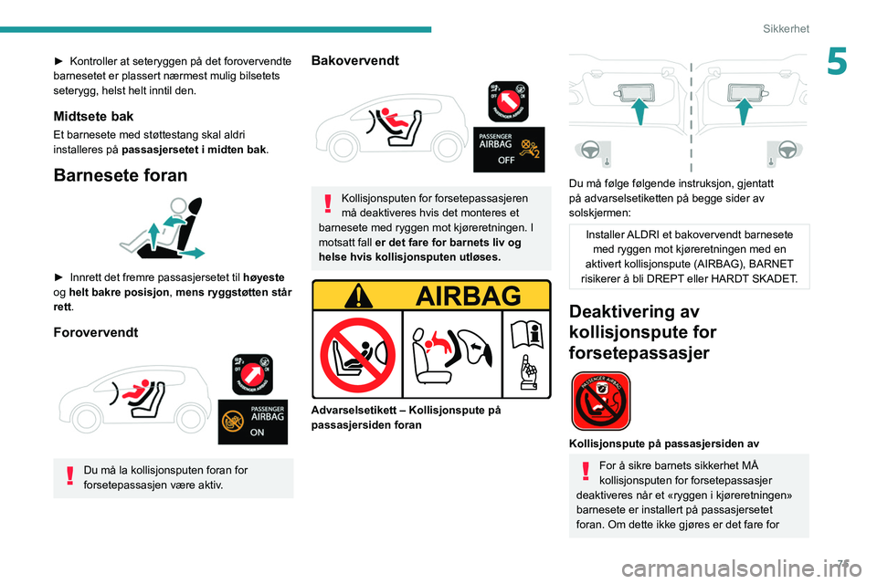 PEUGEOT 2008 2021 Instruksjoner for bruk (in Norwegian) 75
Sikkerhet
5► Kontroller at seteryggen på det forovervendte
barnesetet er plassert nærmest mulig bilsetets
seterygg, helst helt inntil den.
Midtsete bak
Et barnesete med støttestang skal aldr PEUGEOT 2008 2021 Instruksjoner for bruk (in Norwegian) 75
Sikkerhet
5► Kontroller at seteryggen på det forovervendte
barnesetet er plassert nærmest mulig bilsetets
seterygg, helst helt inntil den.
Midtsete bak
Et barnesete med støttestang skal aldr