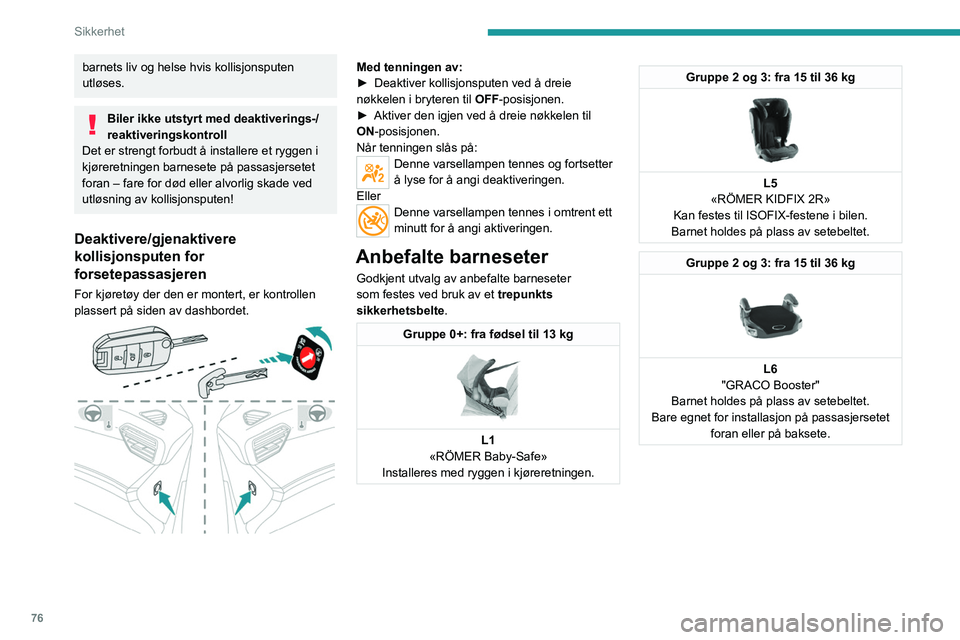 PEUGEOT 2008 2021 Instruksjoner for bruk (in Norwegian) 76
Sikkerhet
ISOFIX-fester
Setene nedenfor er utstyrt med ISOFIX-
kompatible fester:
* Avhengig av versjon.
Disse festene består av tre ringer for hvert sete,
indikert med en markering:
– To r PEUGEOT 2008 2021 Instruksjoner for bruk (in Norwegian) 76
Sikkerhet
ISOFIX-fester
Setene nedenfor er utstyrt med ISOFIX-
kompatible fester:
* Avhengig av versjon.
Disse festene består av tre ringer for hvert sete,
indikert med en markering:
– To r
