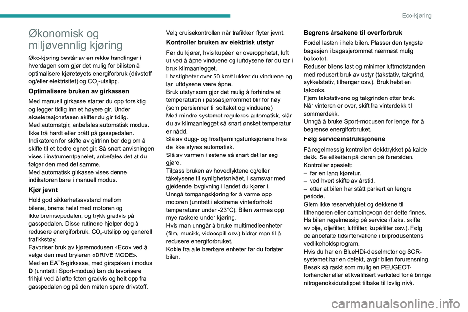PEUGEOT 2008 2021 Instruksjoner for bruk (in Norwegian) 7
Eco-kjøring
Økonomisk og
miljøvennlig kjøring
Øko-kjøring består av en rekke handlinger i
hverdagen som gjør det mulig for bilisten å
optimalisere kjøretøyets energiforbruk (drivstoff PEUGEOT 2008 2021 Instruksjoner for bruk (in Norwegian) 7
Eco-kjøring
Økonomisk og
miljøvennlig kjøring
Øko-kjøring består av en rekke handlinger i
hverdagen som gjør det mulig for bilisten å
optimalisere kjøretøyets energiforbruk (drivstoff