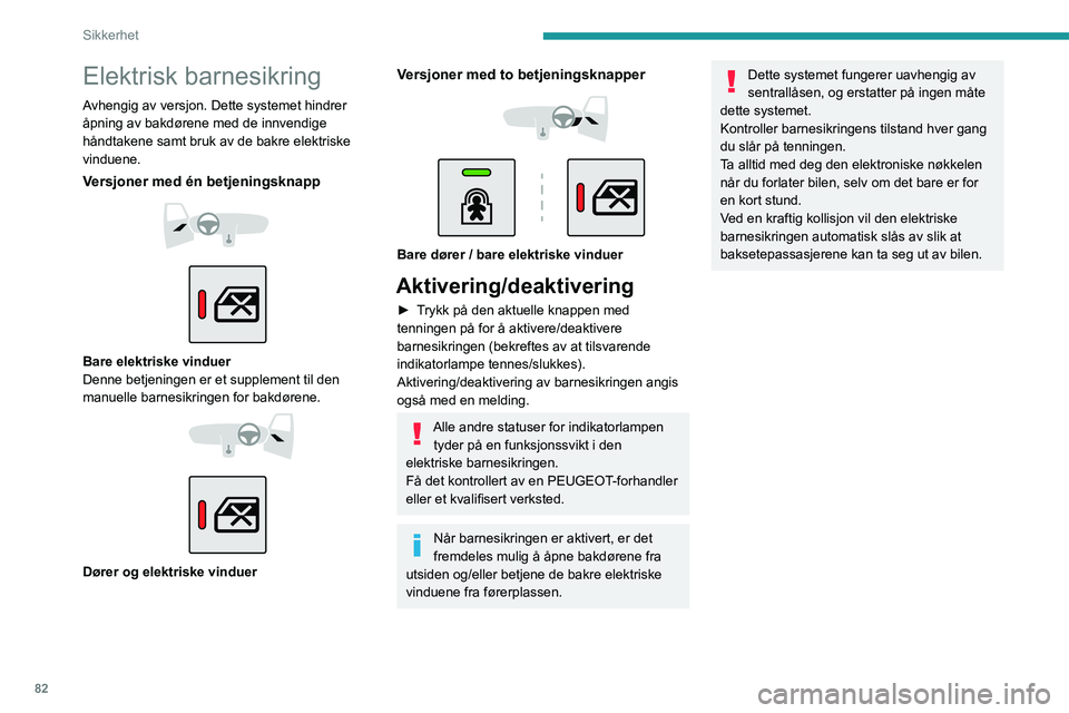 PEUGEOT 2008 2021 Instruksjoner for bruk (in Norwegian) 82
Sikkerhet
Elektrisk barnesikring
Avhengig av versjon. Dette systemet hindrer
åpning av bakdørene med de innvendige
håndtakene samt bruk av de bakre elektriske
vinduene.
Versjoner med én betj PEUGEOT 2008 2021 Instruksjoner for bruk (in Norwegian) 82
Sikkerhet
Elektrisk barnesikring
Avhengig av versjon. Dette systemet hindrer
åpning av bakdørene med de innvendige
håndtakene samt bruk av de bakre elektriske
vinduene.
Versjoner med én betj