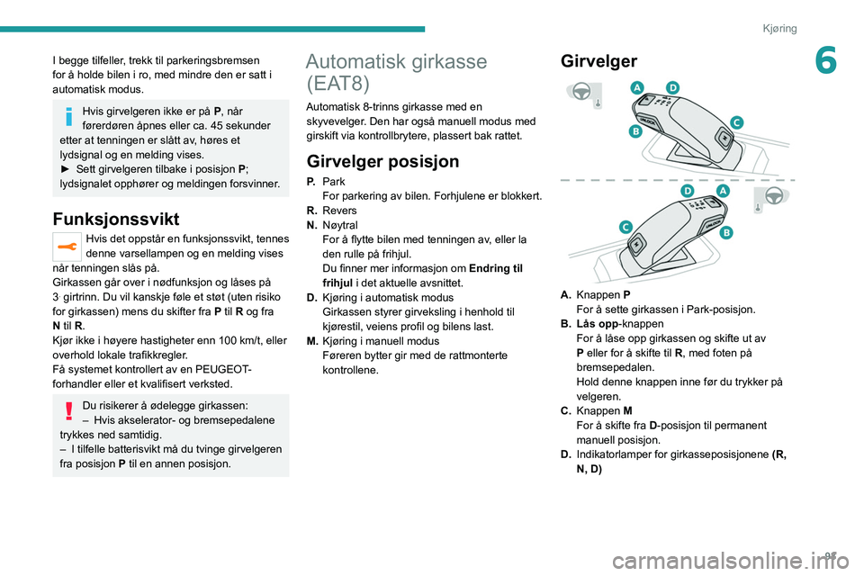 PEUGEOT 2008 2021 Instruksjoner for bruk (in Norwegian) 93
Kjøring
6I begge tilfeller, trekk til parkeringsbremsen
for å holde bilen i ro, med mindre den er satt i
automatisk modus.
Hvis girvelgeren ikke er på P, når
førerdøren åpnes eller ca. 45 PEUGEOT 2008 2021 Instruksjoner for bruk (in Norwegian) 93
Kjøring
6I begge tilfeller, trekk til parkeringsbremsen
for å holde bilen i ro, med mindre den er satt i
automatisk modus.
Hvis girvelgeren ikke er på P, når
førerdøren åpnes eller ca. 45