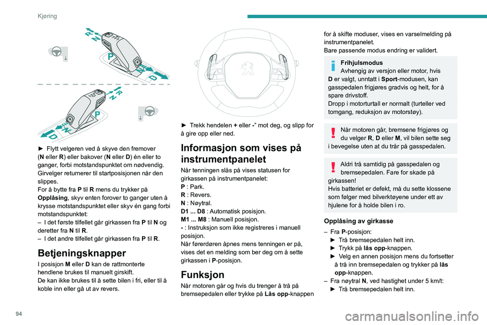 PEUGEOT 2008 2021 Instruksjoner for bruk (in Norwegian) 94
Kjøring
► Flytt velgeren ved å skyve den fremover
( N eller R) eller bakover ( N eller D) én eller to
ganger, forbi motstandspunktet om nødvendig.
Girvelger returnerer til startposisjonen PEUGEOT 2008 2021 Instruksjoner for bruk (in Norwegian) 94
Kjøring
► Flytt velgeren ved å skyve den fremover
( N eller R) eller bakover ( N eller D) én eller to
ganger, forbi motstandspunktet om nødvendig.
Girvelger returnerer til startposisjonen
