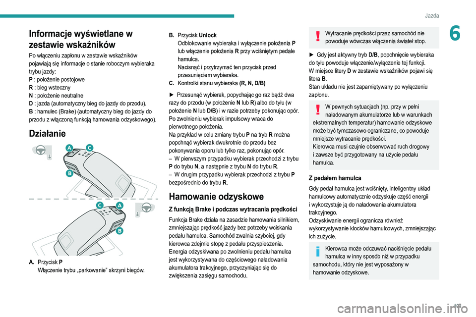 PEUGEOT 2008 2021  Instrukcja obsługi (in Polish) 101
Jazda
6Informacje wyświetlane w 
zestawie wskaźników
Po włączeniu zapłonu w zestawie wskaźników 
pojawiają się informacje o stanie roboczym wybieraka 
trybu jazdy:
P : położenie postoj