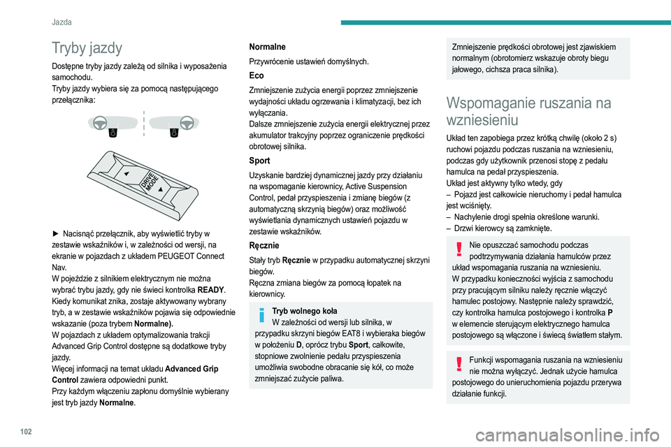 PEUGEOT 2008 2021  Instrukcja obsługi (in Polish) 102
Jazda
Działanie 
 
Podczas ruszania pod górę przodem w kierunku 
wzniesienia układ chwilowo podtrzymuje działanie 
hamulców po zwolnieniu pedału hamulca:
– Jeśli zostanie włączony pier