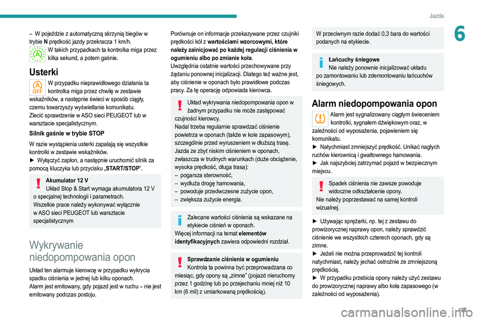 PEUGEOT 2008 2021  Instrukcja obsługi (in Polish) 105
Jazda
6– W pojeździe z automatyczną skrzynią biegów w 
trybie N  prędkość jazdy przekracza 1
  km/h.
W takich przypadkach ta kontrolka miga przez kilka sekund, a potem gaśnie.
Usterki
W 