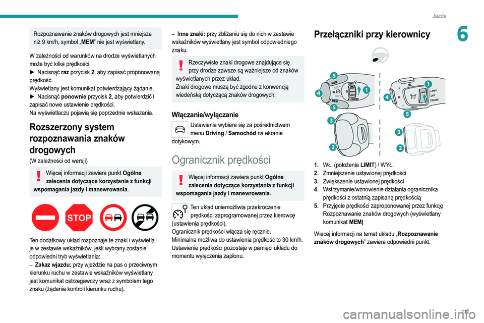 PEUGEOT 2008 2021  Instrukcja obsługi (in Polish) 111
Jazda
6Rozpoznawanie znaków drogowych jest mniejsza 
niż 9  km/h, symbol „MEM” nie jest wyświetlany.
W zależności od warunków na drodze wyświetlanych 
może być kilka prędkości.
►
