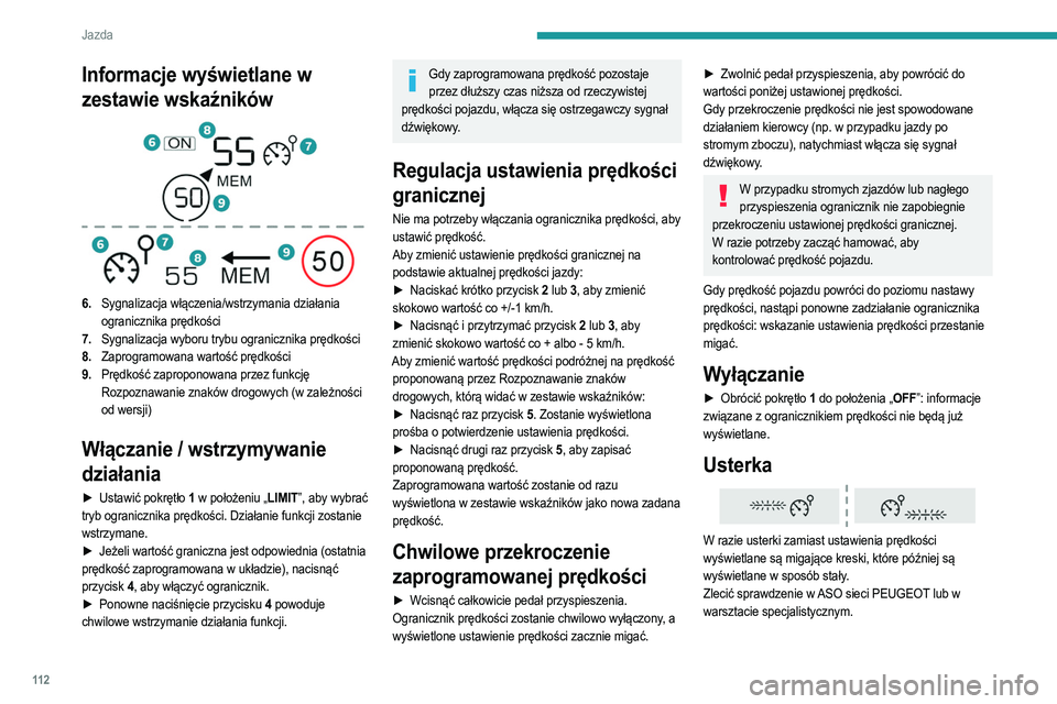PEUGEOT 2008 2021  Instrukcja obsługi (in Polish) 11 2
Jazda
Tempomat – szczególne zalecenia
Funkcja tempomatu nie gwarantuje utrzymania 
maksymalnej dopuszczalnej prędkości i 
bezpiecznej odległości pomiędzy pojazdami 
– kierowca pozostaje