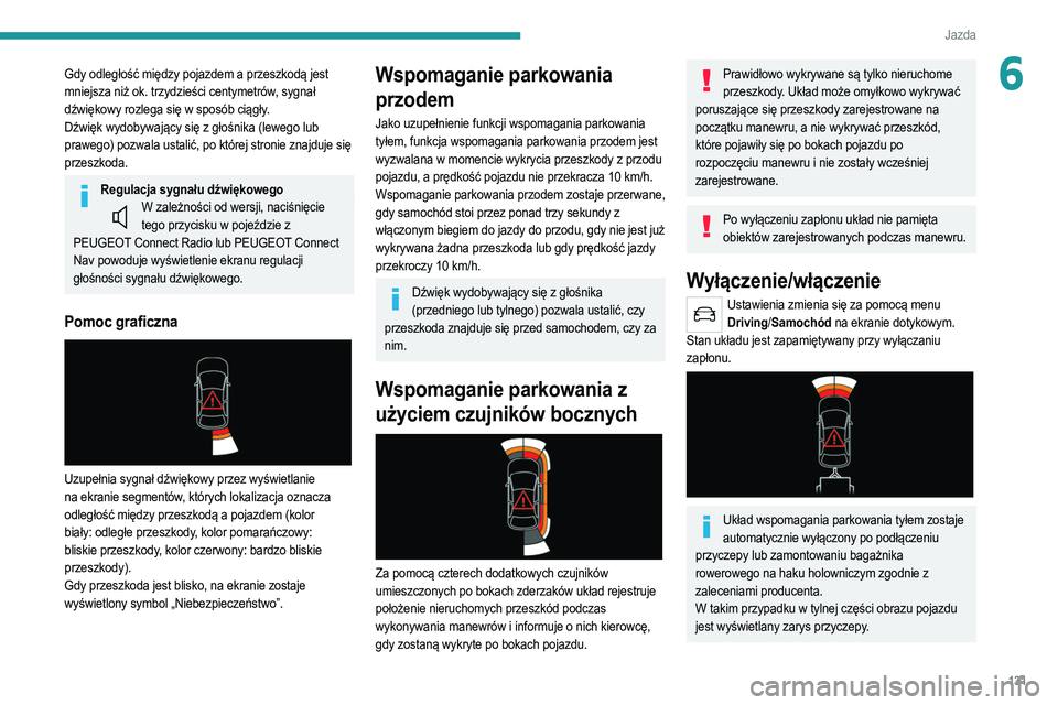 PEUGEOT 2008 2021  Instrukcja obsługi (in Polish) 131
Jazda
6Gdy odległość między pojazdem a przeszkodą jest 
mniejsza niż ok. trzydzieści centymetrów, sygnał 
dźwiękowy rozlega się w sposób ciągły.
Dźwięk wydobywający się z głoś