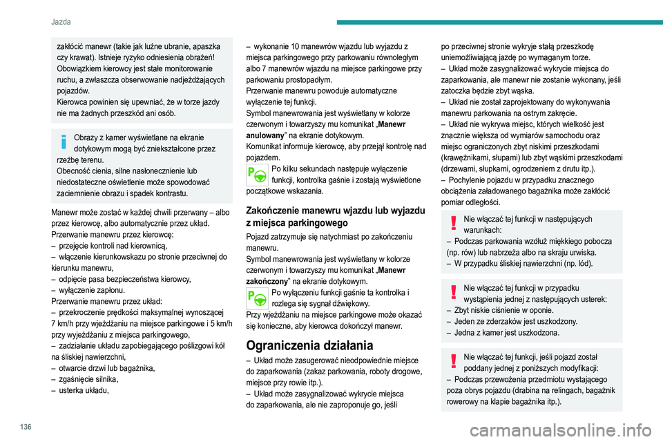 PEUGEOT 2008 2021  Instrukcja obsługi (in Polish) 136
Jazda
– Po zamontowaniu niehomologowanego zaczepu 
kulowego haka holowniczego.
–  Po zamontowaniu łańcuchów śniegowych.
–  Podczas jazdy z kołem o mniejszej średnicy lub 
kołem zapaso