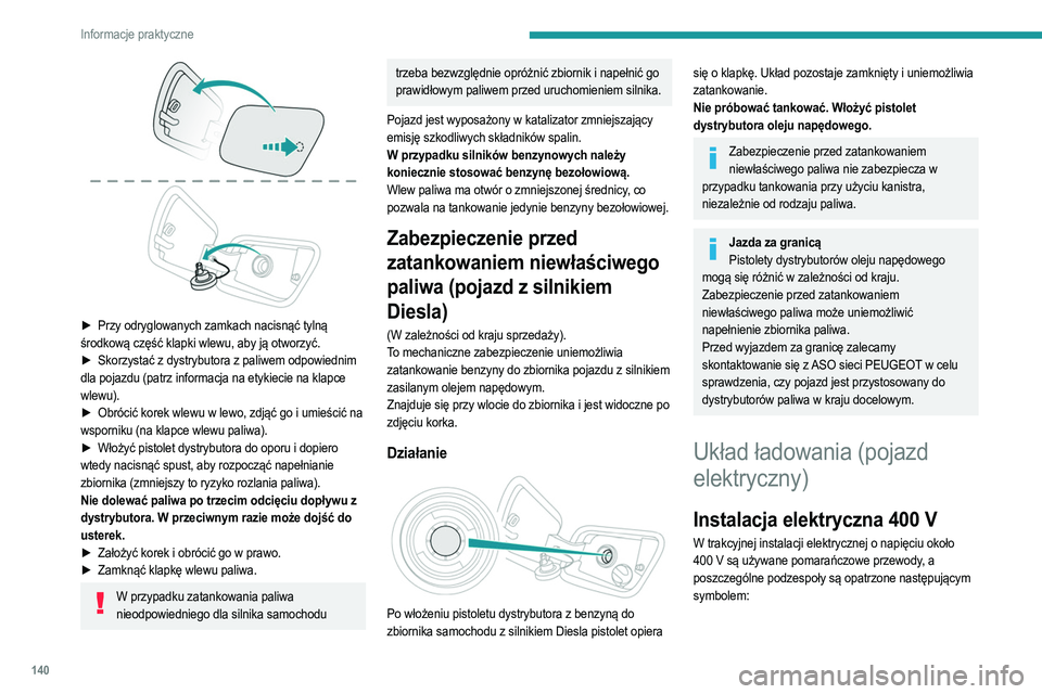 PEUGEOT 2008 2021  Instrukcja obsługi (in Polish) 140
Informacje praktyczne
 
► Przy odryglowanych zamkach nacisnąć tylną 
środkową część klapki wlewu, aby ją otworzyć.
►
 
Skorzystać z dystrybutora z paliwem odpowiednim
  
dla pojazdu