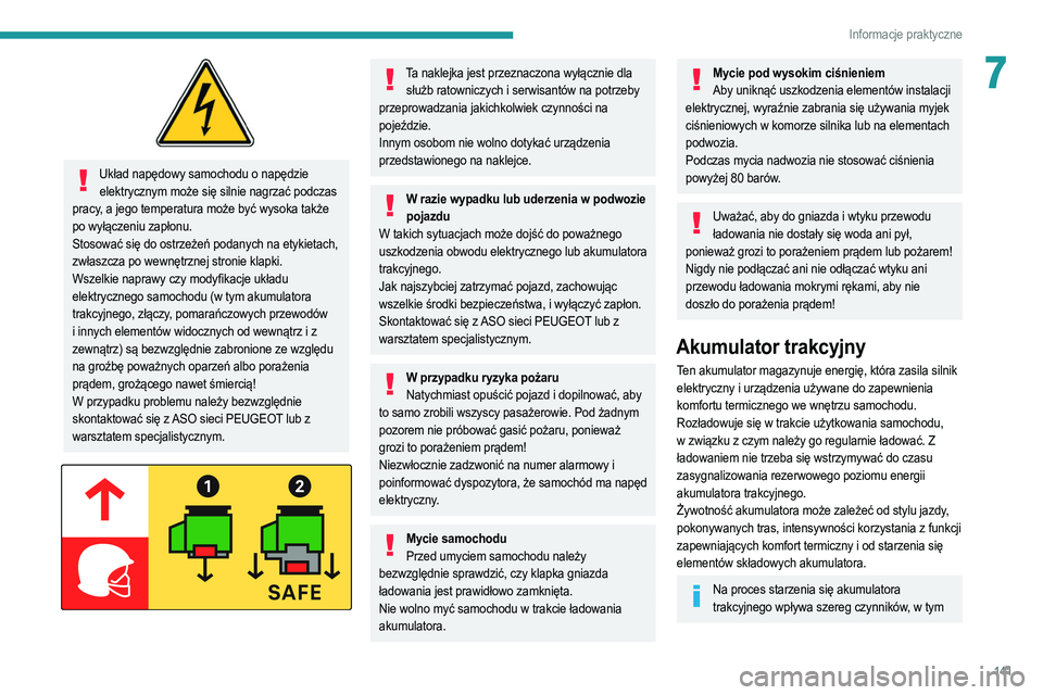 PEUGEOT 2008 2021  Instrukcja obsługi (in Polish) 141
Informacje praktyczne
7
 
Układ napędowy samochodu o napędzie elektrycznym może się silnie nagrzać podczas 
pracy, a jego temperatura może być wysoka także 
po wyłączeniu zapłonu.
Stos