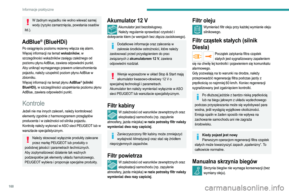 PEUGEOT 2008 2021  Instrukcja obsługi (in Polish) 160
Informacje praktyczne
W żadnym wypadku nie wolno wlewać samej wody (ryzyko zamarznięcia, powstania osadów 
itd.).
AdBlue® (BlueHDi)
Po osiągnięciu poziomu rezerwy włącza się alarm.
Więc