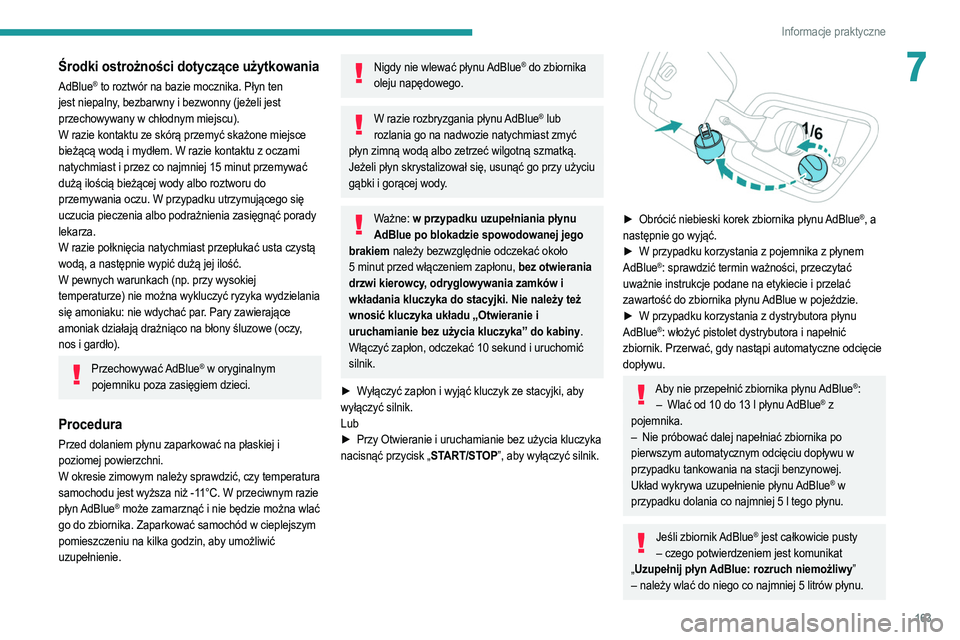 PEUGEOT 2008 2021  Instrukcja obsługi (in Polish) 163
Informacje praktyczne
7Środki ostrożności dotyczące użytkowania
AdBlue® to roztwór na bazie mocznika. Płyn ten 
jest niepalny, bezbarwny i bezwonny (jeżeli jest 
przechowywany w chłodnym