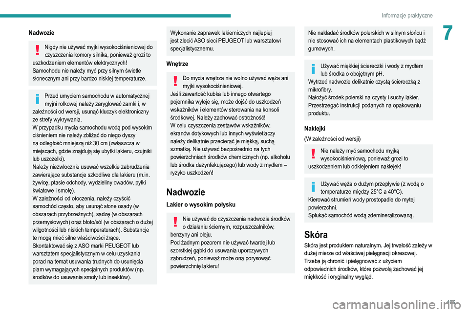 PEUGEOT 2008 2021  Instrukcja obsługi (in Polish) 165
Informacje praktyczne
7Nadwozie
Nigdy nie używać myjki wysokociśnieniowej do czyszczenia komory silnika, ponieważ grozi to 
uszkodzeniem elementów elektrycznych!
Samochodu nie należy myć pr