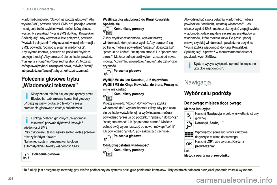 PEUGEOT 2008 2021  Instrukcja obsługi (in Polish) 208
PEUGEOT Connect Nav
wiadomości mówiąc "Dzwoń na pocztę głosową". Aby 
wysłać SMS, powiedz "wyślij SMS do" podając kontakt 
i następnie treść szybkiej wiadomości, kt