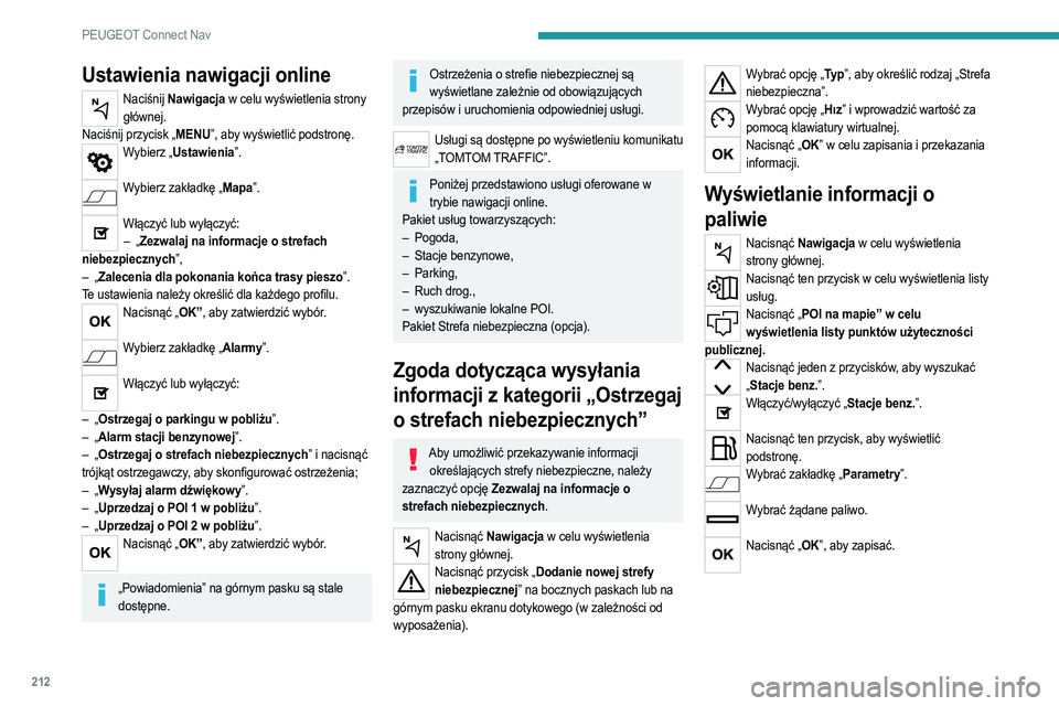 PEUGEOT 2008 2021  Instrukcja obsługi (in Polish) 212
PEUGEOT Connect Nav
Ustawienia nawigacji online
Naciśnij Nawigacja w celu wyświetlenia strony głównej.
Naciśnij przycisk „MENU”, aby wyświetlić podstronę.
Wybierz „Ustawienia”.  
W