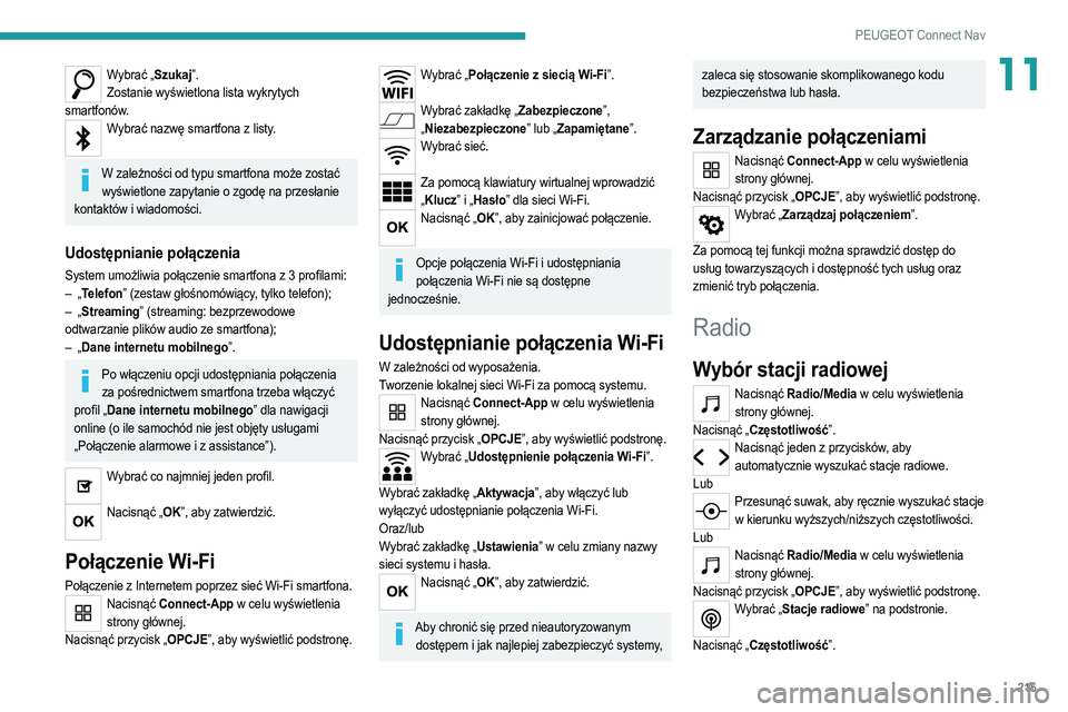 PEUGEOT 2008 2021  Instrukcja obsługi (in Polish) 215
PEUGEOT Connect Nav
11Wybrać „Szukaj”.Zostanie wyświetlona lista wykrytych 
smartfonów.
Wybrać nazwę smartfona z listy.  
W zależności od typu smartfona może zostać 
wyświetlone zapy